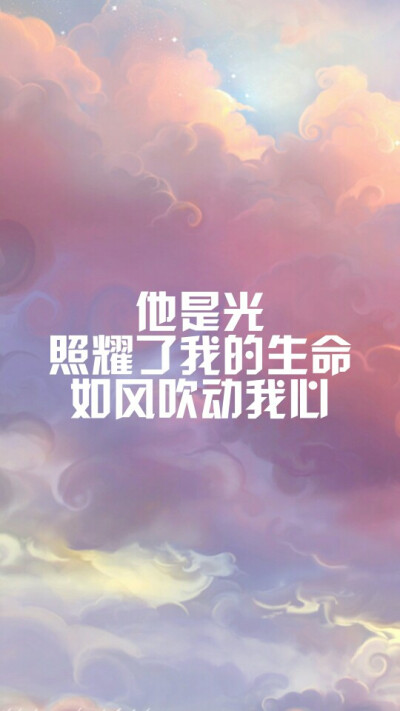 他是光 照耀了我的生命 如风吹动我心.原创 文字壁纸 拿图请点赞