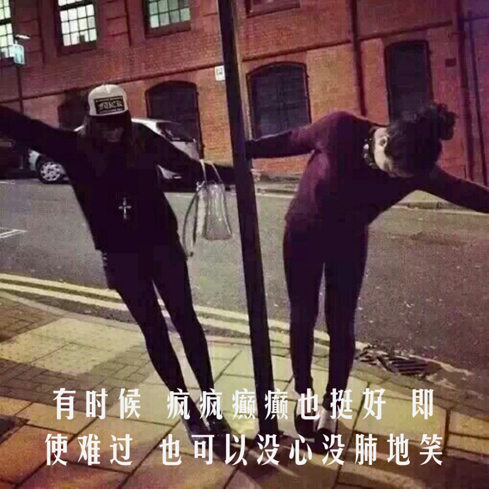 有时候 疯疯癫癫也挺好 即使难过 也可以没心没肺地笑