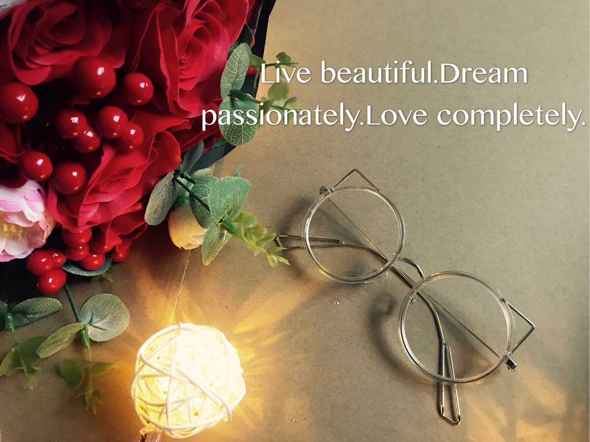 live beautiful.dream passionately.love completely.