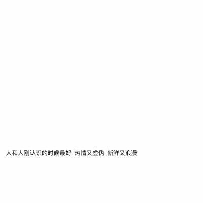 人和人刚认识的时候最好 热情又虚伪 新鲜又浪漫