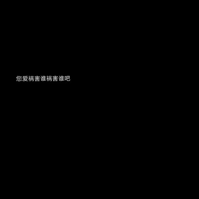 您爱祸害谁祸害谁吧文字 黑