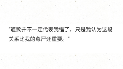 "道歉并不一定代表我错了,只是我认为这段关系比我的尊严还重要.