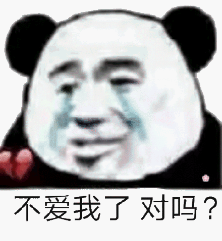 不爱我了 对吗?(流泪熊猫头)