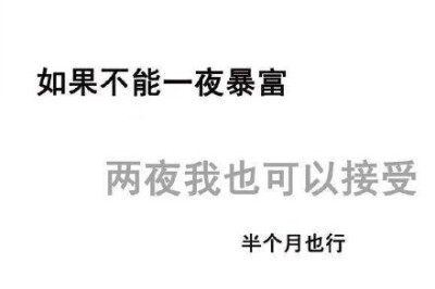 如果不能一夜暴富,两夜我也可以接受,半个月也行