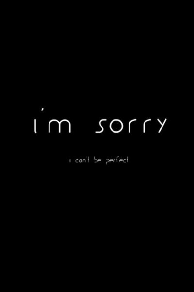 i"m sorry that i"m not perfect