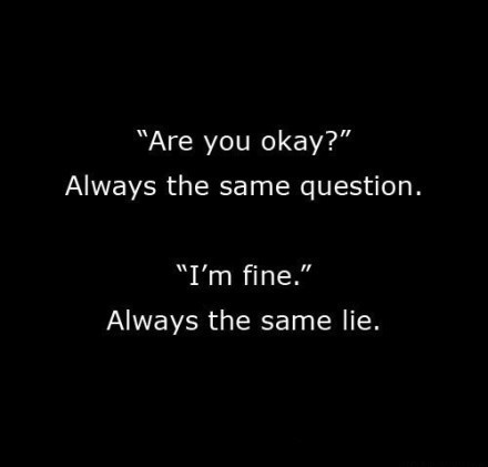 i"m fine. always the same lie.