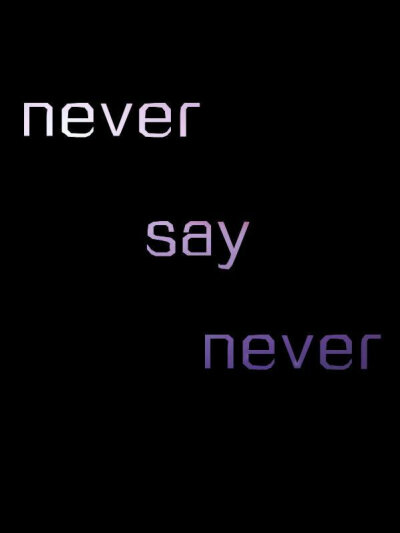 never say never