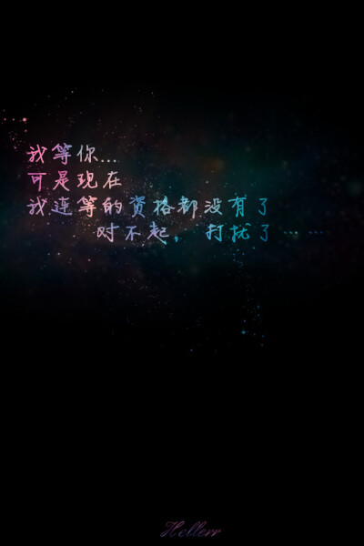 可是现在我连等的资格都没有了, 对不起, 打扰了
