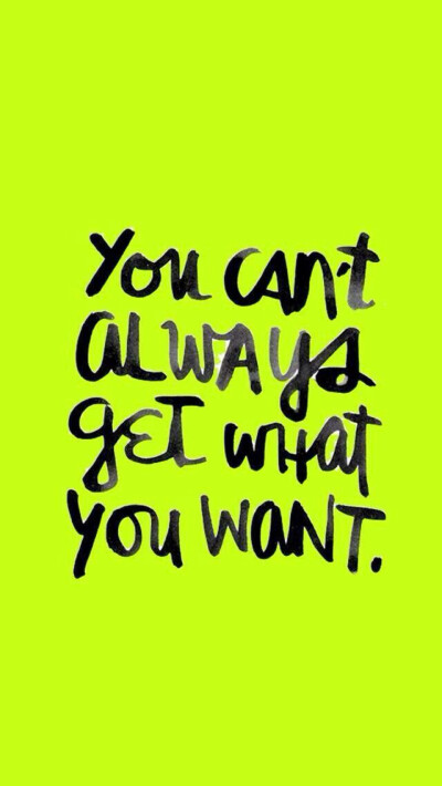 you can"t always get what you want