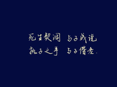 死生契阔,与子成说.执子之手,与子偕老.