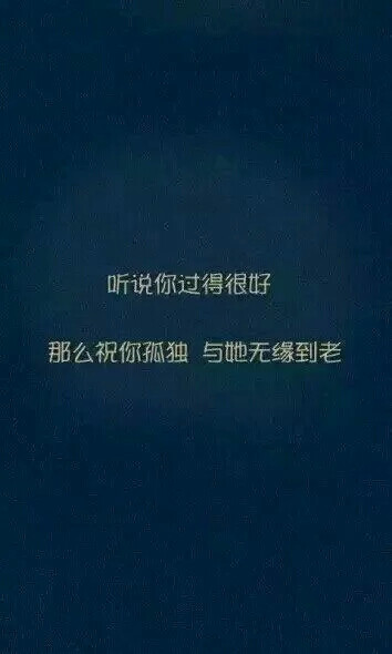 听说你过得很好 那么祝你孤独 与她无缘到老.