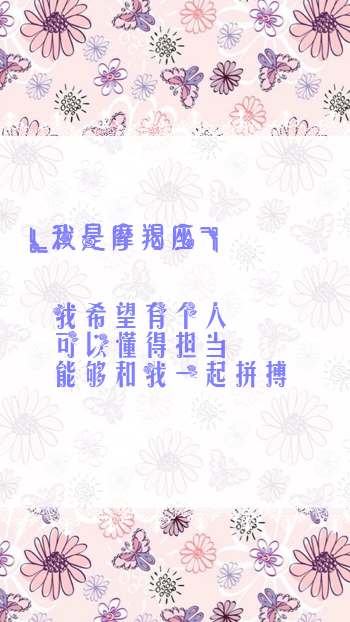 我是摩羯座我希望有个人可以懂得担当能够和我一起拼搏 更多de原创自制壁纸 平铺壁纸 文字壁纸 萌壁纸 锁屏壁纸 英文壁纸 字母壁纸 星空壁纸 星座壁纸 励志壁纸 Iphone壁纸 手机壁纸 电脑壁纸 心情文字等 更多美美哒的壁纸请关注 Hellerr 底图来源网络