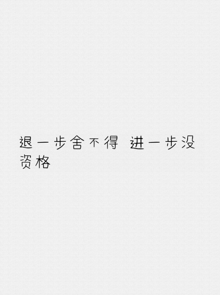 退一步舍不得 进一步没资格 堆糖 美图壁纸兴趣社区