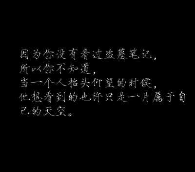 因为你没看过盗墓笔记,所以不知道当一个人抬头仰望时,他想看到的也许