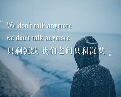 we don"t talk anymore we don"t talk anymore 只剩沉默 我们之间只