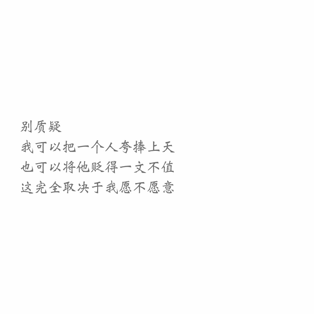 个人夸捧上天也可以将他贬的一文不值这完全取决于我愿不愿意文字控