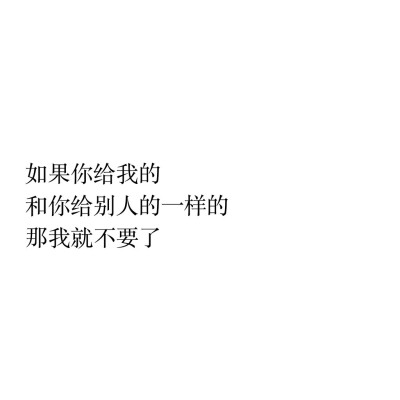 "如果你给我的,和你给别人的一样的,那我就不要了.