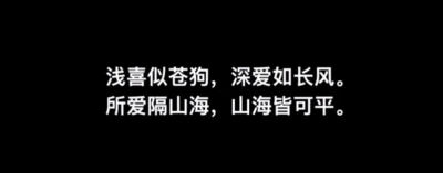 浅喜似苍狗,深爱如长风所爱隔山海,山海皆可平