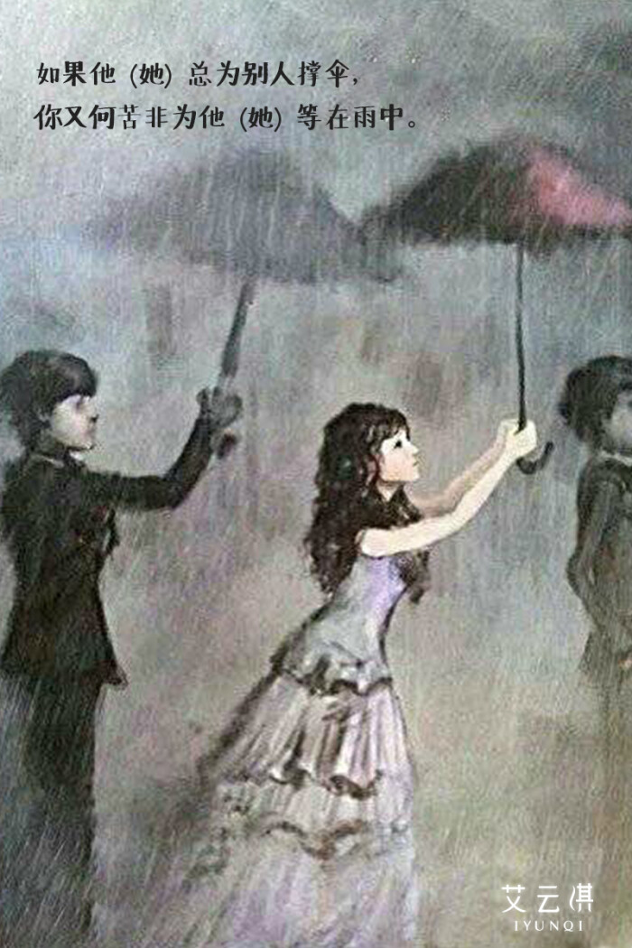 ——如果他(她)总为别人撑伞,你又何苦非为他(她)等在雨中.