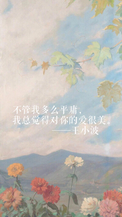 10月25日不管我多么平庸,我总觉得对你的爱很美.——王小波