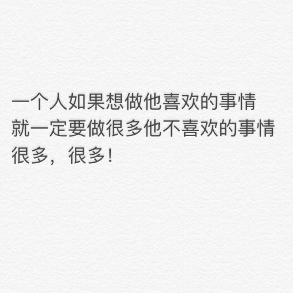 一个人如果想做他喜欢的事情,就一定要做很多他不喜欢的事情,很多