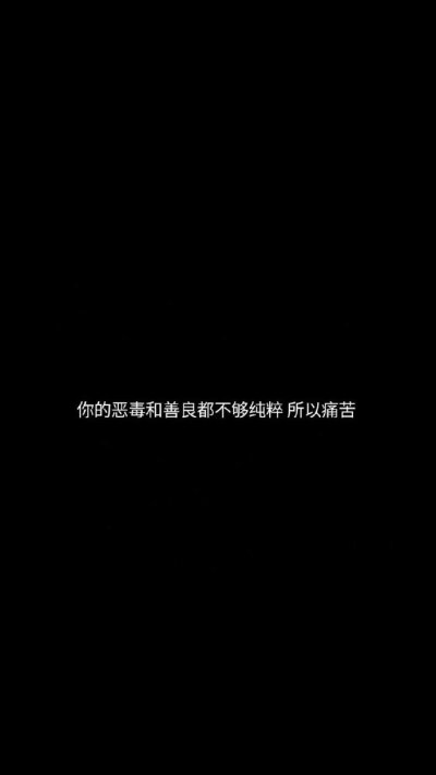 你的恶毒和善良都不够纯粹 所以痛苦